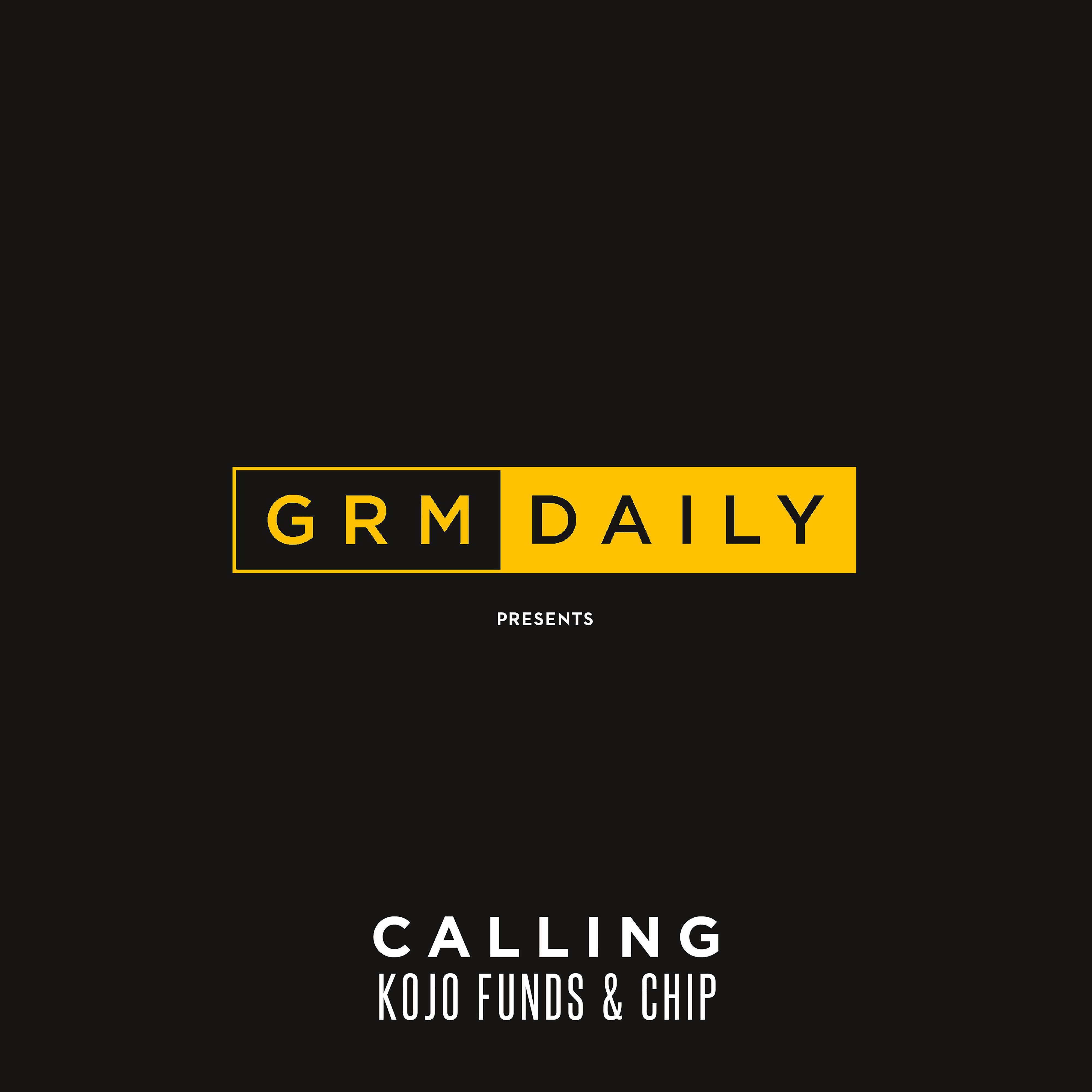 GRM Daily - Calling (feat. Kojo Funds & Chip)