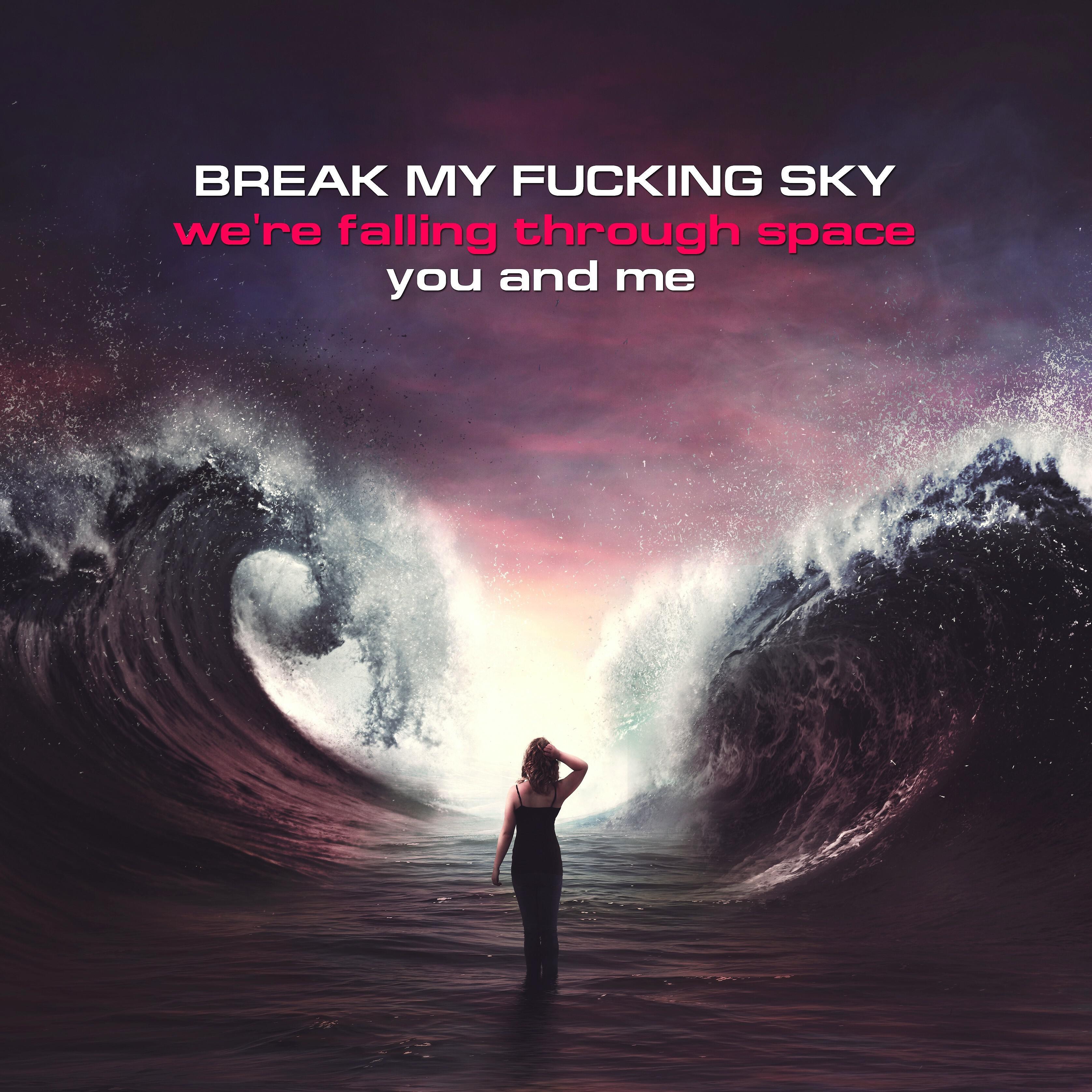 Break My Fucking Sky - We're Falling Through Space, You and Me