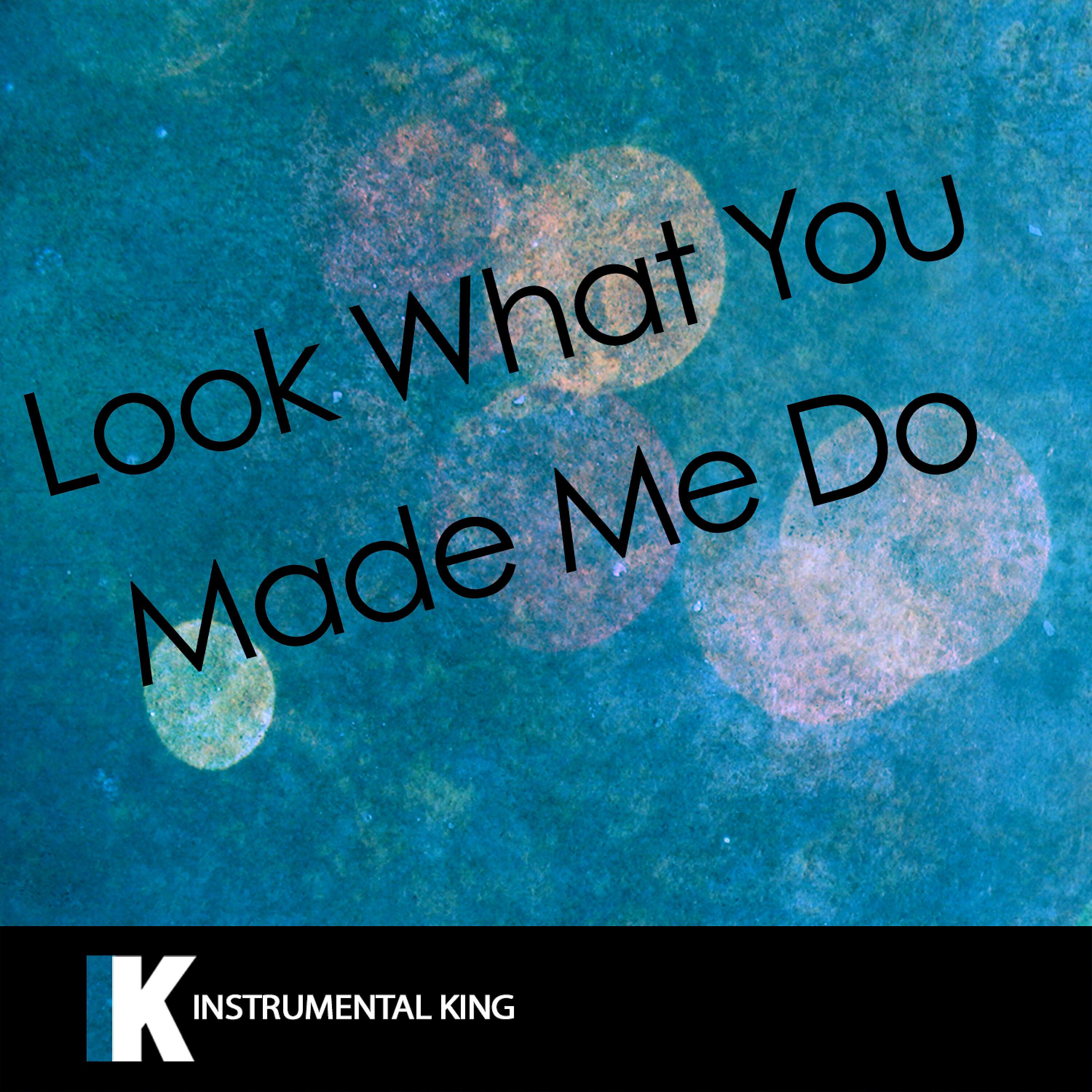 Instrumental King - Look What You Made Me Do (In the Style of Taylor Swift) [Karaoke Version]