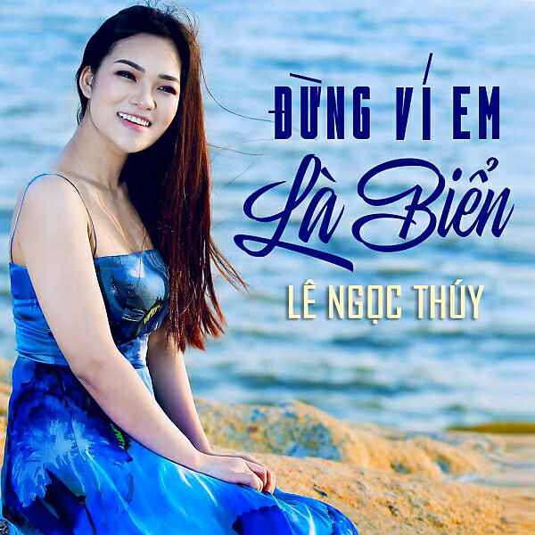 Le Ngoc Thuy - Dung Vi Em La Bien